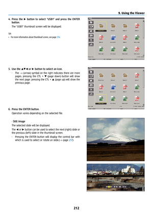 Page 227212
4. Press the  ▶ button to select “USB1” and press the ENTER 
button.
  The “USB1” thumbnail screen will be displayed.
TIP:
•  For more information about thumbnail screen, see page 216.
5.  Use the ▲▼◀ or ▶ button to select an icon.
• The  → (arrow) symbol on the right indicates there are more 
pages. pressing the CTL +  ▼ (page down) button will show 
the next page: pressing the CTL + ▲ (page up) will show the 
previous page.
6.  Press the ENTER button.
  Operation varies depending on the selected...