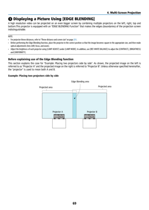 Page 8469
❸ Displaying a Picture Using [EDGE BLENDING]
A high resolution video can be projected on an even bigger screen by combining multiple projectors on the left, right, top and 
bottom.This projector is equipped with an “EDGE BLENDING Function” that makes th\
e edges (boundaries) of the projection screen 
indistinguishable.
NOTE:
• For projector throw distances, refer to “Throw distance and screen size” on page 231.
•  Before performing the Edge Blending function, place the projector in the correct...