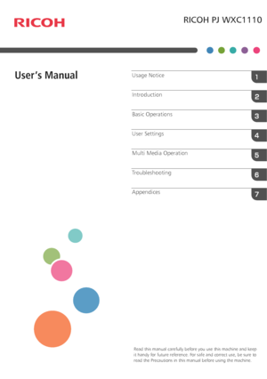 Page 1
RICOH PJ WXC1110

User

T Multi Media Operation
User Settings
Basic Operations
Introduction
Usage Notice
Appendices
Read this manual carefully before you use this machine and keep 
it handy for future reference. F
read the Precautions in this manual before using the machine.  