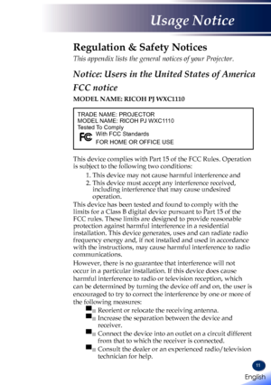 Page 1311
TRADE NAME: PROJECTORMODEL NAME: RICOH PJ WXC1110Tested To ComplyWith FCC Standards
FOR HOME OR OFFICE USE
Regulation & Safety Notices
This appendix lists the general notices of your Projector. 
Notice: Users in the United States of America
FCC notice 
MODEL NAME: RICOH PJ WXC1110
This device complies with Part 15 of the FCC Rules. Operation 
is subject to the following two conditions:
1.  This device may not cause harmful interference and
2.  This device must accept any interference received,...