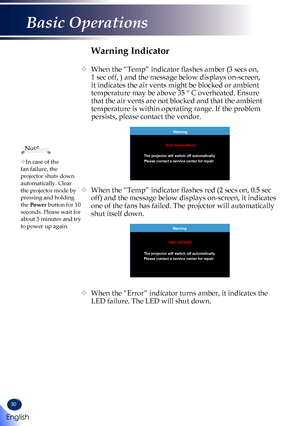 Page 3230
Warning Indicator
  When the “Temp” indicator flashes amber (3 secs on, 
1 sec off, ) and the message below displays on-screen, 
it indicates the air vents might be blocked or ambient 
temperature may be above 35 ° C overheated. Ensure 
that the air vents are not blocked and that the ambient 
temperature is within operating range. If the problem 
persists, please contact the vendor. 
 
Warning
The projector will switch off automatically Over temperature
Please contact a service center for repair
...