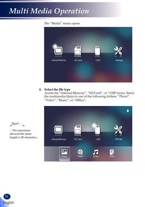 Page 5452
The “Media” menu opens. 
Internal MemorySD CardUSBSettings
4.		 Select	the	file	type Access the “Internal Memory”, “SD Card”, or “USB”menu.\
 Select the multimedia file(s) in one of the following folders: “Photo”, 
“Video”, “Music”, or “Office”.
Internal Memory SD Card
USBSettings
Photo Video
Music Office
The maximum allowed file name length is 28 characters.
Note 
English
Multi Media Operation   