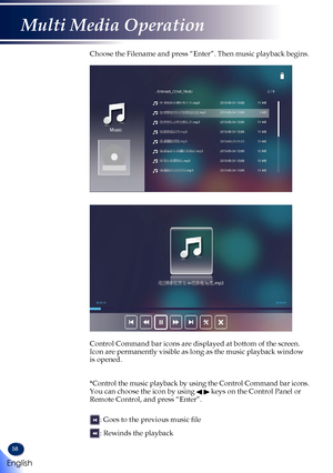 Page 6058
Choose the Filename and press “Enter”. Then music playback begins.\
Music
Control Command bar icons are displayed at bottom of the screen. Icon are permanently visible as long as the music playback window is opened.   *Control the music playback by using the Control Command bar icons. You can choose the icon by using   keys on the Control Panel or Remote Control, and press “Enter”.   : Goes to the previous music file  : Rewinds the playback  
English
Multi Media Operation   