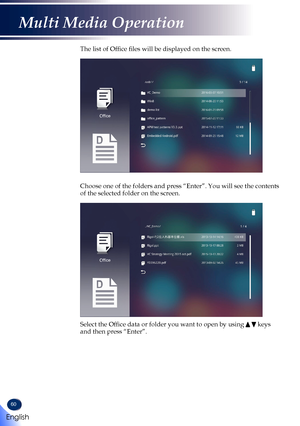Page 6260
The list of Office files will be displayed on the screen.
Office
 Choose one of the folders and press “Enter”. You will see the cont\
ents of the selected folder on the screen.
Office
Select the Office data or folder you want to open by using   keys and then press “Enter”.  
English
Multi Media Operation   