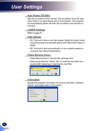 Page 4846
 Auto Power Off (Min)
Sets the countdown timer interval. The countdown timer will start, 
when there is no signal being sent to the projector. The projector 
will automatically power off when the countdown has finished (in 
minutes).
 LASER Settings
Refer to page 47.
 High Altitude
On: The built-in fans run at high speed. Select this option when 
using the projector at altitudes above 5000 feet/1524 meters or 
higher.
Off: The built-in fans automatically run at a variable speed ac-
cording to the...