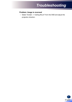 Page 5351
Problem: Image is reversed
   Select “Screen --> Ceiling Mount” from the OSD and adjust the 
projection direction.
English 
English
Troubleshooting
English   