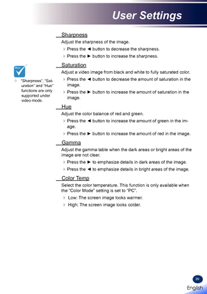 Page 4139
 Sharpness
Adjust the sharpness of the image.
Press the ◄ button to decrease the sharpness.
Press the ► button to increase the sharpness.
 Saturation
Adjust a video image from black and white to fully saturated color.
Press the ◄ button to decrease the amount of saturation in the 
image.
Press the ► button to increase the amount of saturation in the 
image.
 Hue
Adjust the color balance of red and green.
Press the ◄ button to increase the amount of green in the im-
age.
Press the ► button to...