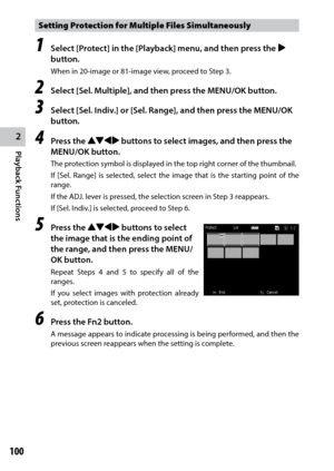 Page 1022
Playback Functions
100
Setting Protection for Multiple Files Simultaneously
1 Select [Protect] in the [Playback] menu, and then press the $ 
button.
When	in	20-image	or	81-image	view,	proceed	to	Step	3.
2 Select [Sel. Multiple], and then press the MENU/OK button.
3 Select [Sel. Indiv.] or [Sel. Range], and then press the MENU/OK 
button.
4 Press the !"#$ buttons to select images, and then press the 
MENU/OK button.
The protection symbol is displayed in the top right corner of the thumbnail.
If...