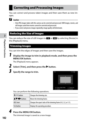 Page 1042
Playback Functions
102
Correcting and Processing Images
You can correct and process taken images and then save them as new im-
ages.
 Caution ------------------------------------------------------------------------\
-------------------------------
•	 Only	JPEG	images	 taken	with	this	camera	 can	be	corrected	 and	processed.	 RAW	images,	 movies,	and	
still images saved from movies cannot be corrected and processed.
•	 If	you	correct	and	process	images	repeatedly,	image	quality	will	deteriorate....