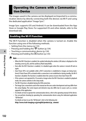 Page 134132
4
Making Use of  Images
Operating the Camera with a Communica-
tion Device
The images saved in the camera can be displayed on/imported to a commu-
nication device by directly connecting both the devices via Wi-Fi	and	using	
the dedicated application “Image Sync”.
Image Sync supports iOS and Android. It can be downloaded from the App 
Store	 or	Google	 Play	Store.	 For	supported	 OS	and	 other	 details,	 refer	to	the	
download site.
Enabling the Wi-Fi Function
The	 Wi-Fi	 function	 is	disabled	 when...