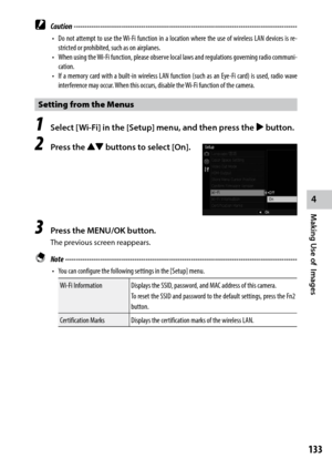 Page 135133
4
Making Use of  Images
 Caution ------------------------------------------------------------------------\
-------------------------------
•	 Do	not	attempt	 to	use	 the	Wi-Fi	 function	 in	a	location	 where	the	use	 of	wireless	 LAN	devices	 is	re-
stricted or prohibited, such as on airplanes.
•	 When	using	the	 Wi-Fi	function,	please	observe	local	laws	and	regulations	governing	radio	communi-
cation.
•	 If	 a	memory	 card	with	 a	built-in	 wireless	 LAN	function	 (such	as	an	 Eye-Fi	 card)	is	used,...