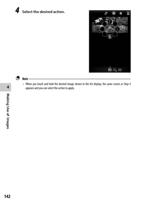 Page 144142
4
Making Use of  Images
4 Select the desired action.
 Note ------------------------------------------------------------------------\
-----------------------------------
•	 When	 you	touch	 and	hold	 the	desired	 image	shown	 in	the	 list	display,	 the	same	 screen	 as	Step	 4	
appears and you can select the action to apply. 