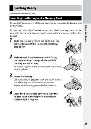 Page 2523
Before You Begin
Getting Ready
Prepare the camera for use.
Inserting the Battery and a Memory Card
Be sure that the camera is off before inserting or removing the battery and 
memory card.
SD	memory	 cards,	SDHC	memory	 cards,	and	SDXC	 memory	 cards	can	be	
used with this camera. “Memory card” refers to these memory cards in this 
manual.
1 Slide the release lever on the bottom of the 
camera toward OPEN to open the battery/
card cover.
2 Make sure that the memory card is facing 
the right way and...
