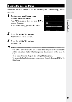 Page 3129
Before You Begin
Setting the Date and Time
When the power is turned on for the first time, the [Date Settings] screen 
appears.
1 Set the year, month, day, hour, 
minute, and date format.
Press #$ to select an item, and press !"  to 
change the value.
To cancel the setting, press the r button.
2 Press the MENU/OK button.
A confirmation screen appears.
3 Press the MENU/OK button.
The date is set.
 Note  ------------------------------------------------------------------------\...