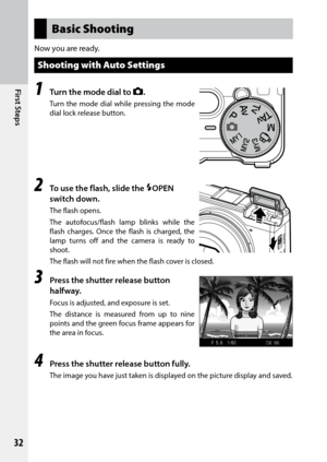 Page 3432
First Steps
Basic Shooting
Now you are ready.
Shooting with Auto Settings
1  Turn the mode dial to 5.
Turn the mode dial while pressing the mode 
dial lock release button.
2 To use the flash, slide the FOPEN 
switch down.
The flash opens.
The autofocus/flash lamp blinks while the 
flash charges. Once the flash is charged, the 
lamp turns off and the camera is ready to 
shoot.
The flash will not fire when the flash cover is closed.
3 Press the shutter release button 
halfway.
Focus	is	adjusted,	and...