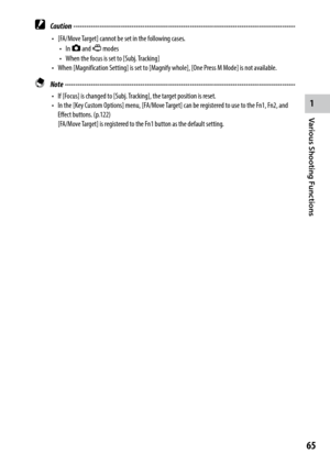 Page 671
65
Various Shooting Functions 
 Caution ------------------------------------------------------------------------\
-------------------------------
•	 [FA/Move	Target]	cannot	be	set	in	the	following	cases.
•	 In	5 and 3 modes
•	 When	the	focus	is	set	to	[Subj.	 Tracking]
•	 When	[Magnification	Setting]	is	set	to	[Magnify	whole],	[One	Press	M	Mode]	is	not	available.
 Note  ------------------------------------------------------------------------\
-----------------------------------
•	 If	[Focus]	is	changed...