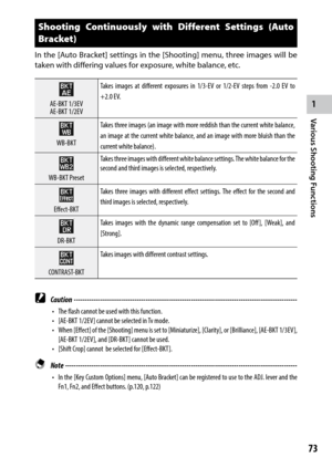 Page 751
73
Various Shooting Functions 
Shooting Continuously with Different Settings (Auto 
Bracket)
In the [Auto Bracket] settings in the [Shooting] menu, three images will be 
taken with differing values for exposure, white balance, etc.
AE-BKT 1/3EV 
AE-BKT 1/2EV  Takes images at different exposures in 1/3-EV or 1/2-EV steps from -2.0 EV to 
+2.0 EV.
WB-BKT
Takes three images (an image with more reddish than the current white balance, 
an image at the current white balance, and an image with more bluish...