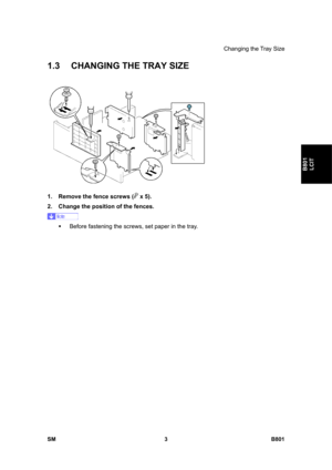 Page 1269Changing the Tray Size 
SM 3 B801 
B801 
LCIT 
1.3  CHANGING THE TRAY SIZE 
 
1.  Remove the fence screws (
 x 5). 
2.  Change the position of the fences. 
 
ƒ  Before fastening the screws, set paper in the tray.  