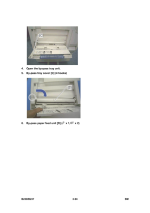 Page 222 
B230/B237 3-94  SM 
 
4.  Open the by-pass tray unit. 
5.  By-pass tray cover [C] (4 hooks) 
 
6.  By-pass paper feed unit [D] (
 x 1, x 2)  