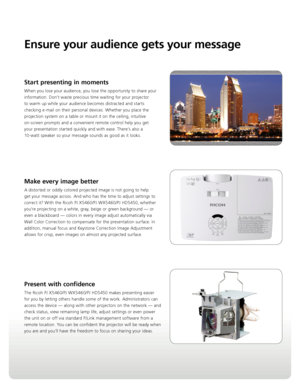 Page 3Ensure your audience gets your message
Start presenting in moments
When you lose your audience, you lose the opportunity to share your 
information. Don’t waste precious time waiting for your projector 
to warm up while your audience becomes distracted and starts 
checking e-mail on their personal devices. Whether you place the 
projection system on a table or mount it on the ceiling, intuitive 
on-screen prompts and a convenient remote control help you get  
your presentation started quickly and with...