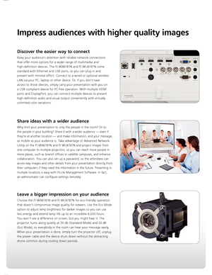 Page 3Impress audiences with higher quality images
Discover the easier way to connect 
Keep your audience’s attention with reliable network connections 
that offer more options for a wider range of multimedia and 
high-definition devices. The PJ WX6181N and PJ WU6181N come 
standard with Ethernet and USB ports, so you can plug in and 
present with minimal effort. Connect to a wired or optional wireless 
LAN via your PC, laptop or other device. Or, if you don’t have 
access to those devices, simply carry your...