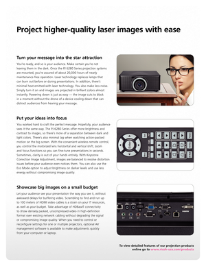 Page 3Project higher-quality laser images with ease
Turn your message into the star attraction
You’re ready, and so is your audience. Make certain you’re not 
leaving them in the dark. Once the PJ 6280 Series projection systems 
are mounted, you’re assured of about 20,000 hours of nearly 
maintenance-free operation. Laser technology replaces lamps that  
can burn out before or during presentations. In addition, there’s 
minimal heat emitted with laser technology. You also make less noise. 
Simply turn it on...