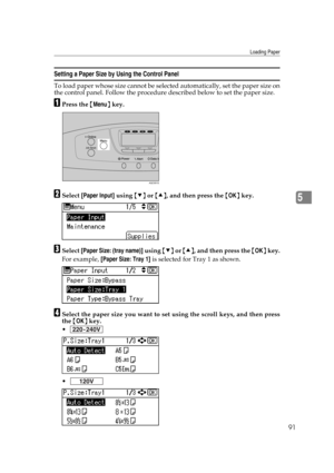 Page 103Loading Paper
91
5
Setting a Paper Size by Using the Control Panel
To load paper whose size cannot be selected automatically, set the paper size on
the control panel. Follow the procedure described below to set the paper size.
APress the {Menu} key.
BSelect [Paper Input] using {T} or {U}, and then press the {OK} key.
CSelect [Paper Size: (tray name)] using {T} or {U}, and then press the {OK} key.
For example, [Paper Size: Tray 1] is selected for Tray 1 as shown.
DSelect the paper size you want to set...