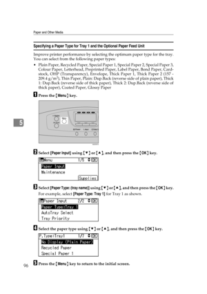 Page 108Paper and Other Media
96
5
Specifying a Paper Type for Tray 1 and the Optional Paper Feed Unit
Improve printer performance by selecting the optimum paper type for the tray.
You can select from the following paper types:
 Plain Paper, Recycled Paper, Special Paper 1, Special Paper 2, Special Paper 3,
Colour Paper, Letterhead, Preprinted Paper, Label Paper, Bond Paper, Card-
stock, OHP (Transparency), Envelope, Thick Paper 1, Thick Paper 2 (157 -
209.4 g/m
2), Thin Paper, Plain: Dup.Back (reverse side of...