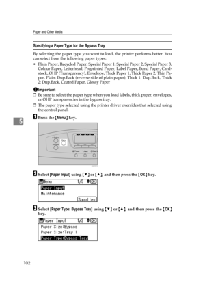 Page 114Paper and Other Media
102
5
Specifying a Paper Type for the Bypass Tray
By selecting the paper type you want to load, the printer performs better. You
can select from the following paper types:
 Plain Paper, Recycled Paper, Special Paper 1, Special Paper 2, Special Paper 3,
Colour Paper, Letterhead, Preprinted Paper, Label Paper, Bond Paper, Card-
stock, OHP (Transparency), Envelope, Thick Paper 1, Thick Paper 2, Thin Pa-
per, Plain: Dup.Back (reverse side of plain paper), Thick 1: Dup.Back, Thick
2:...