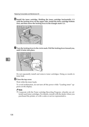 Page 120Replacing Consumables and Maintenance Kit
108
6
FInstall the toner cartridge. Holding the toner cartridge horizontally ( )
with the locking lever on the upper side, install the toner cartridge bottom
first, and then move the locking lever to the triangle mark ( ).
GTurn the locking lever to the circle mark. Pull the locking lever toward you,
until it locks into place.
Do not repeatedly install and remove toner cartridges. Doing so results in
toner leak.
HClose the top cover.
Wait while the toner loads....