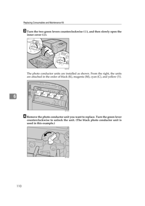Page 122Replacing Consumables and Maintenance Kit
110
6
CTurn the two green levers counterclockwise ( ), and then slowly open the
inner cover ( ).
The photo conductor units are installed as shown. From the right, the units
are attached in the order of black (K), magenta (M), cyan (C), and yellow (Y).
DRemove the photo conductor unit you want to replace. Turn the green lever
counterclockwise to unlock the unit. (The black photo conductor unit is
used in this example.)
AQC013S
AET137S
AET138S 