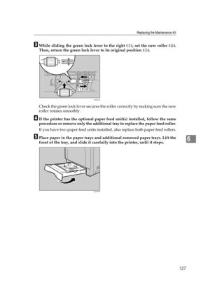 Page 139Replacing the Maintenance Kit
127
6
CWhile sliding the green lock lever to the right ( ), set the new roller ( ).
Then, return the green lock lever to its original position ( ).
Check the green lock lever secures the roller correctly by making sure the new
roller rotates smoothly.
DIf the printer has the optional paper feed unit(s) installed, follow the same
procedure or remove only the additional tray to replace the paper feed roller.
If you have two paper feed units installed, also replace both paper...