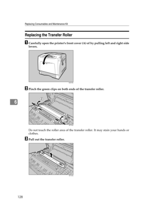 Page 140Replacing Consumables and Maintenance Kit
128
6
Replacing the Transfer Roller
ACarefully open the printers front cover (A) of by pulling left and right side
levers.
BPinch the green clips on both ends of the transfer roller.
Do not touch the roller area of the transfer roller. It may stain your hands or
clothes.
CPull out the transfer roller.
AQC018S
AET163S
AET164S 