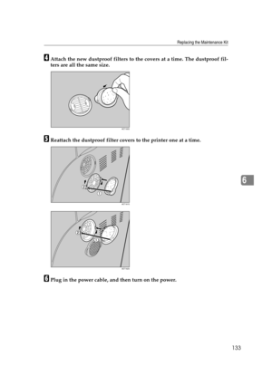 Page 145Replacing the Maintenance Kit
133
6
DAttach the new dustproof filters to the covers at a time. The dustproof fil-
ters are all the same size.
EReattach the dustproof filter covers to the printer one at a time.
FPlug in the power cable, and then turn on the power.
AET160S
AET161S
AET162S 