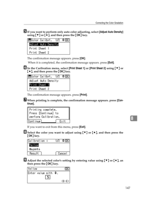 Page 159Correcting the Color Gradation
147
8
EIf you want to perform only auto color adjusting, select [Adjust Auto Density]
using {T} or {U}, and then press the {OK} key.
The confirmation message appears. press [OK].
 When it is completed, the confirmation message appears. press [Exit].
FIn the Caribration menu, select [Print Sheet 1] or [Print Sheet 2] using {T} or
{U}, and then press the {OK} key.
The confirmation message appears. press [Print].
GWhen printing is complete, the confirmation message appears....