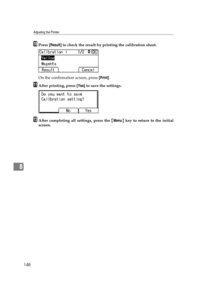 Page 160Adjusting the Printer
148
8
JPress [Result] to check the result by printing the calibration sheet.
On the confirmation screen, press [Print].
KAfter printing, press [Yes] to save the settings.
LAfter completing all settings, press the {Menu} key to return to the initial
screen. 