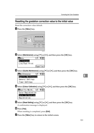 Page 163Correcting the Color Gradation
151
8
Resetting the gradation correction value to the initial value
Reset the correction value default.
APress the {Menu} key.
BSelect [Maintenance] using {T} or {U}, and then press the {OK} key.
CSelect [Quality Maintenance] using {T} or {U}, and then press the {OK} key.
DSelect [Colour Calibration] using {T} or {U}, and then press the {OK} key.
ESelect [Reset Setting] using {T} or {U}, and then press the {OK} key.
A confirmation message is displayed.
FPress [Yes].
When...