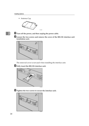 Page 46Installing Options
34
2
 Antenna Cap
BTurn off the power, and then unplug the power cable.
CLoosen the two screws and remove the cover of the 802.11b interface unit
installation unit.
The removed cover is not used when installing the interface unit.
DFully insert the 802.11b interface unit.
ETighten the two screws to secure the interface unit.
AAL888S
AQC091S
AET094S
AQC095S 