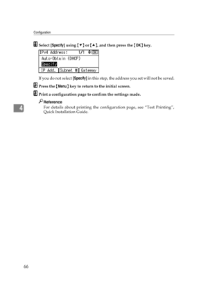 Page 78Configuration
66
4
KSelect [Specify] using {T} or {U}, and then press the {OK} key.
If you do not select [Specify] in this step, the address you set will not be saved.
LPress the {Menu} key to return to the initial screen.
MPrint a configuration page to confirm the settings made.
Reference
For details about printing the configuration page, see “Test Printing”,
Quick Installation Guide. 