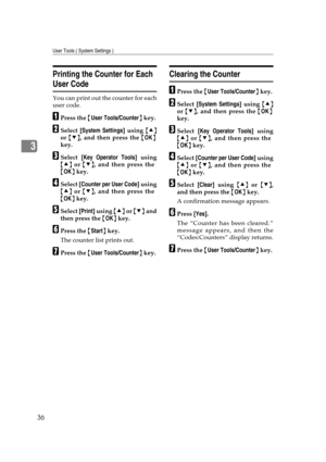 Page 42User Tools ( System Settings )
36
3
Printing the Counter for Each 
User Code
You can print out the counter for each
user code.
APress the {User Tools/Counter} key.
BSelect [System Settings] using {U}
or {T}, and then press the {OK}
key.
CSelect [Key Operator Tools] using
{U} or {T}, and then press the
{OK} key.
DSelect [Counter per User Code] using
{U} or {T}, and then press the
{OK} key.
ESelect [Print] using {U} or {T} and
then press the {OK} key.
FPress the {Start} key.
The counter list prints out....