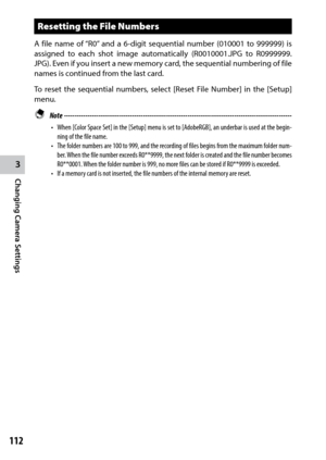 Page 1143
Changing Camera Settings
112
Resetting the File Numbers
A file name of “R0” and a 6-digit sequential number (010001 to 999999) is 
assigned to each shot image automatically (R0010001.JPG to R0999999.
JPG). Even if you insert a new memory card, the sequential numbering of file 
names is continued from the last card.
To reset the sequential numbers, select [Reset File Number] in the [Setup] 
menu.
 Note ------------------------------------------------------------------------\...