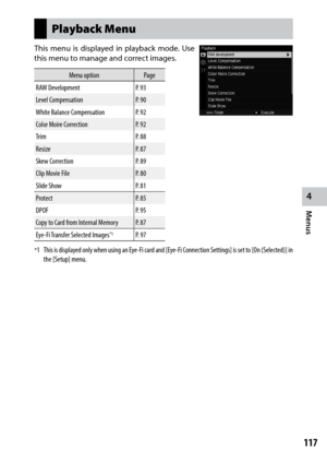 Page 1194
Menus
117
Playback Menu
This	menu	 is	displayed	 in	playback	 mode.	Use	
this menu to manage and correct images.
Menu option Page
RAW Development P. 93
Level Compensation P. 90
White Balance Compensation P. 92
Color Moire Correction P. 92
Trim P. 88
Resize P. 87
Skew Correction P. 89
Clip Movie File P. 80
Slide Show P. 81
Protect P. 85
DPOF P. 95
Copy to Card from Internal Memory P. 87
Eye-Fi Transfer Selected Images
*1P. 97
*1	 This	 is	displayed	 only	when	 using	an	Eye-Fi	 card	and	[Eye-Fi...