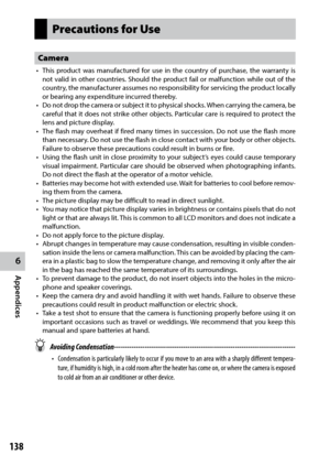 Page 1406
Appendices
138
Precautions for Use
Camera
•	 This	product	 was	manufactured	 for	use	 in	the	 country	 of	purchase,	 the	warranty	 is	
not valid in other countries. Should the product fail or malfunction while out of the 
country, the manufacturer assumes no responsibility for servicing the product locally 
or bearing any expenditure incurred thereby.
•	 Do	 not	drop	 the	camera	 or	subject	 it	to	 physical	 shocks.	When	carrying	 the	camera,	 be	
careful that it does not strike other objects....