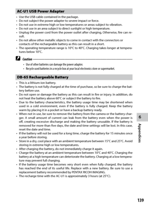 Page 1416
Appendices
139
AC-U1 USB Power Adapter
•	 Use	the	USB	cable	contained	in	the	package.
•	 Do	not	subject	the	power	adapter	to	severe	impact	or	force.
•	 Do	not	use	in	extreme	high	or	low	temperatures	or	areas	subject	to	vibration.
•	 Do	not	use	in	an	area	subject	to	direct	sunlight	or	high	temperature.
•	 Unplug	the	power	 cord	from	 the	power	 outlet	after	charging,	 Otherwise,	 fire	can	 re-
sult.
•	 Do	not	allow	other	metallic	objects	to	come	in	contact	with	the	connectors	or	 contacts of the...