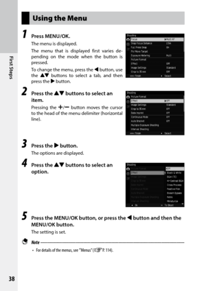 Page 4038
First Steps
Using the Menu
1 Press MENU/OK.
The menu is displayed.
The menu that is displayed first varies de-
pending on the mode when the button is 
pressed.
To change the menu, press the # button, use 
the  !"  buttons to select a tab, and then 
press the $ button.
2 Press the !"  buttons to select an 
item.
Pressing the X/Y button moves the cursor 
to the head of the menu delimiter (horizontal 
line).
3 Press the $ button.
The options are displayed.
4 Press the !"  buttons to select an...