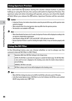 Page 461
Various Shooting Functions
44
Using Aperture Preview
Press and hold the p button during the shutter release button is pressed 
halfway or using the AE lock, the camera will switch to Aperture Preview. The 
aperture value set when shooting will operate, and you can check the depth 
of field. When you release the p button, Aperture Preview will be canceled.
 Caution ------------------------------------------------------------------------\
-------------------------------
•	 In	 Aperture	 Preview,	the...
