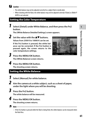 Page 631
Various Shooting Functions
61
 Caution ------------------------------------------------------------------------\
-------------------------------
•	 The	white	balance	may	not	be	adjusted	correctly	for	a	subject	that	is	mostly	dark.
•	 When	shooting	 with	the	flash,	 the	white	 balance	 may	not	be	adjusted	 correctly	if	[Auto]	 or	[Multi-P	
AUTO] is not selected.
Setting the Color Temperature
1 Select [Detail] under White Balance, and then press the Fn2 
button.
The [White Balance Detailed Settings]...