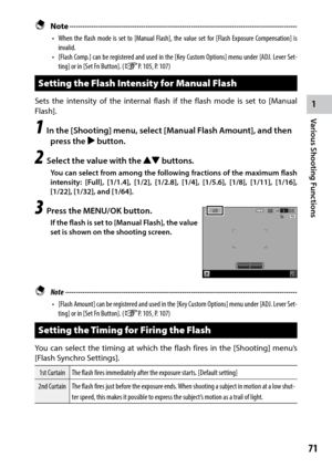 Page 731
Various Shooting Functions
71
 Note ------------------------------------------------------------------------\
---------------------------------
•	 When	 the	flash	 mode	 is	set	 to	[Manual	 Flash],	the	value	 set	for	[Flash Exposure Compensation] is 
invalid.
•	 [Flash	 Comp.]	can	be	registered	 and	used	 in	the	 [Key	 Custom	 Options]	 menu	under	 [ADJ.	Lever	 Set-
ting]	or	in	[Set	Fn	Button].	(GP. 105, P. 107)
Setting the Flash Intensity for Manual Flash
Sets the intensity of the internal flash if...