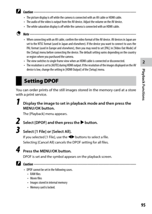 Page 972
Playback Functions
95
 Caution ------------------------------------------------------------------------\
-------------------------------
•	 The	picture	display	is	off	while	the	camera	is	connected	with	an	AV	cable	or	HDMI	cable.
•	 The	audio	of	the	video	is	output	from	the	AV	device.	Adjust	the	volume	on	the	AV	device.
•	 The	white	saturation	display	is	off	while	the	camera	is	connected	with	an	HDMI	cable.
 Note ------------------------------------------------------------------------\...