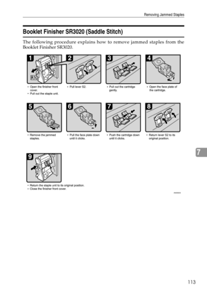 Page 121Removing Jammed Staples
113
7
Booklet Finisher SR3020 (Saddle Stitch)
The following procedure explains how to remove jammed staples from the
Booklet Finisher SR3020.
ANS062S 